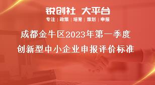 成都金牛區(qū)2023年第一季度創(chuàng)新型中小企業(yè)申報評價標(biāo)準(zhǔn)獎補(bǔ)政策