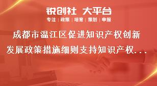 成都市溫江區促進知識產權創新發展政策措施細則支持知識產權維權獎補政策