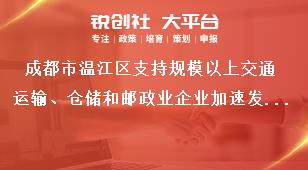 成都市溫江區支持規模以上交通運輸、倉儲和郵政業企業加速發展項目申報申報受理時間獎補政策