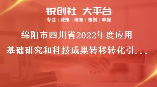 綿陽市四川省2022年度應用基礎研究和科技成果轉移轉化引導計劃項目指南類別獎補政策